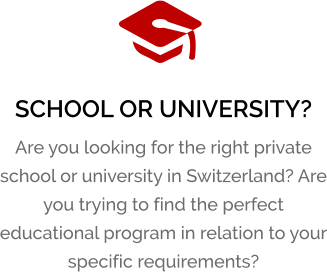 SCHOOL OR UNIVERSITY? Are you looking for the right private school or university in Switzerland? Are you trying to find the perfect educational program in relation to your specific requirements?
